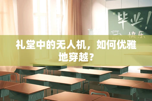 礼堂中的无人机，如何优雅地穿越？
