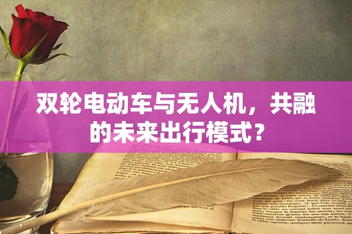 双轮电动车与无人机，共融的未来出行模式？