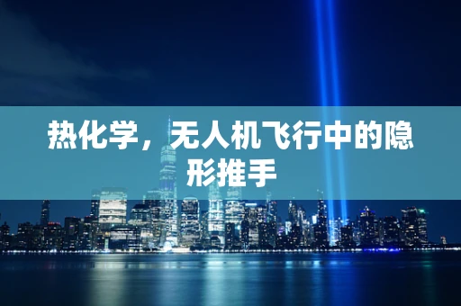 热化学，无人机飞行中的隐形推手