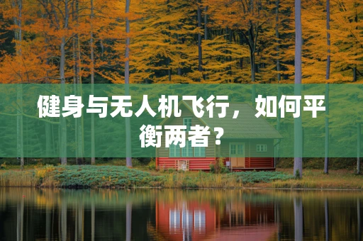 健身与无人机飞行，如何平衡两者？