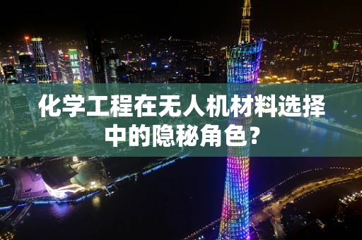 化学工程在无人机材料选择中的隐秘角色？
