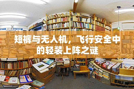 短裤与无人机，飞行安全中的轻装上阵之谜