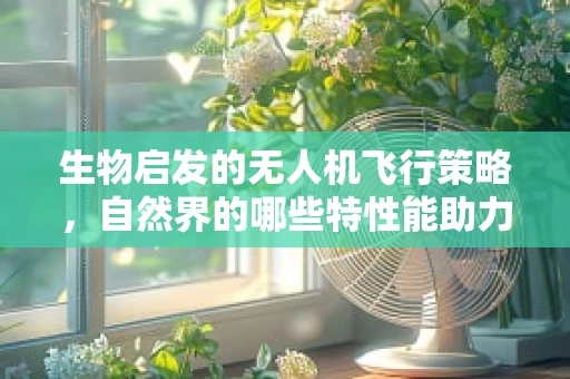 生物启发的无人机飞行策略，自然界的哪些特性能助力无人机更智能地飞行？