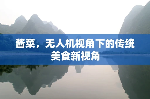 酱菜，无人机视角下的传统美食新视角