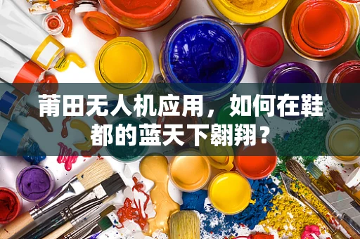 莆田无人机应用，如何在鞋都的蓝天下翱翔？