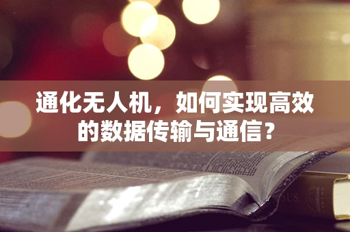 通化无人机，如何实现高效的数据传输与通信？