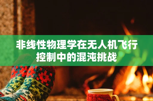 非线性物理学在无人机飞行控制中的混沌挑战