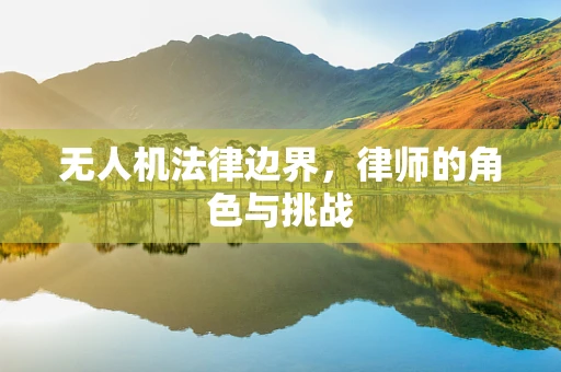 无人机法律边界，律师的角色与挑战