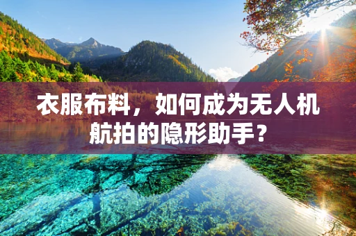 衣服布料，如何成为无人机航拍的隐形助手？