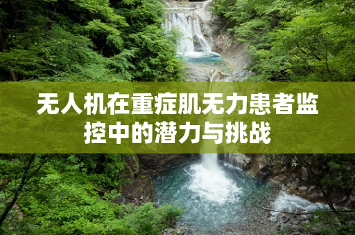 无人机在重症肌无力患者监控中的潜力与挑战