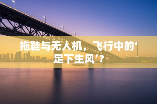 拖鞋与无人机，飞行中的‘足下生风’？