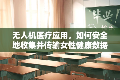 无人机医疗应用，如何安全地收集并传输女性健康数据，以预防阴道炎的误诊？