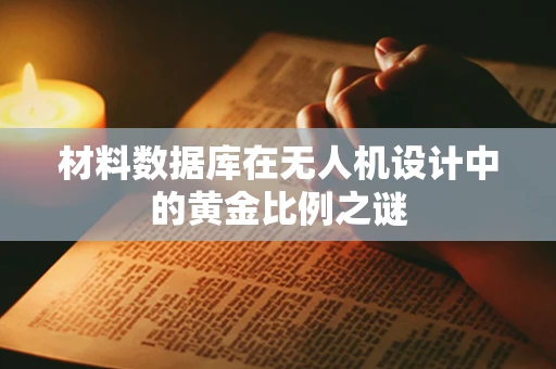 材料数据库在无人机设计中的黄金比例之谜