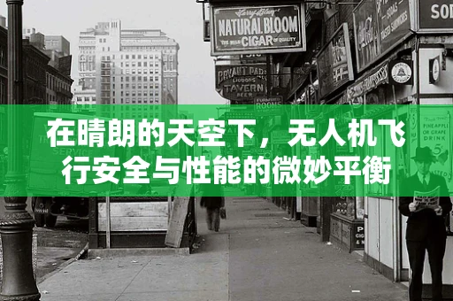 在晴朗的天空下，无人机飞行安全与性能的微妙平衡