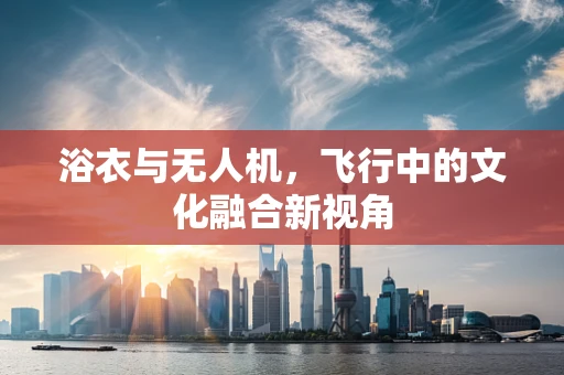浴衣与无人机，飞行中的文化融合新视角