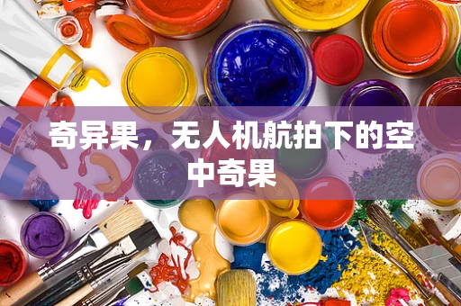 奇异果，无人机航拍下的空中奇果