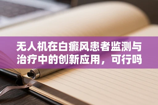 无人机在白癜风患者监测与治疗中的创新应用，可行吗？