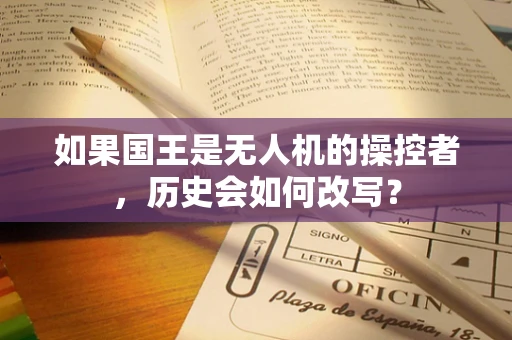 如果国王是无人机的操控者，历史会如何改写？