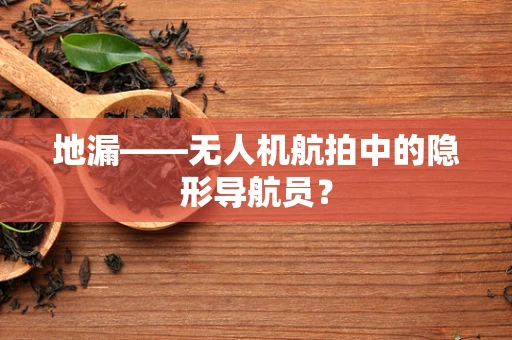 地漏——无人机航拍中的隐形导航员？