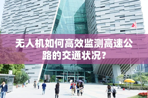 无人机如何高效监测高速公路的交通状况？