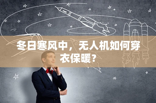 冬日寒风中，无人机如何穿衣保暖？