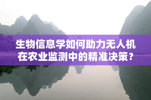 生物信息学如何助力无人机在农业监测中的精准决策？