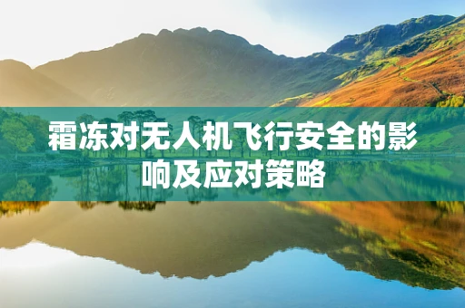 霜冻对无人机飞行安全的影响及应对策略