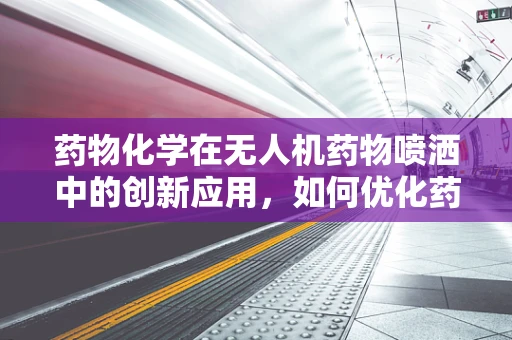 药物化学在无人机药物喷洒中的创新应用，如何优化药物释放效率？