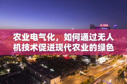 农业电气化，如何通过无人机技术促进现代农业的绿色转型？