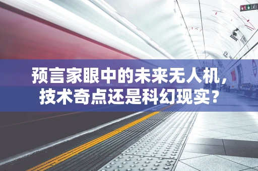 预言家眼中的未来无人机，技术奇点还是科幻现实？