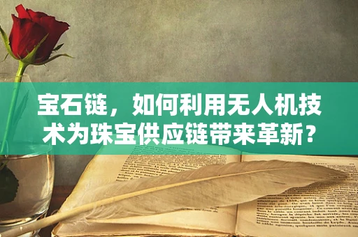 宝石链，如何利用无人机技术为珠宝供应链带来革新？