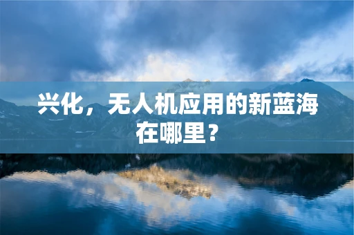 兴化，无人机应用的新蓝海在哪里？