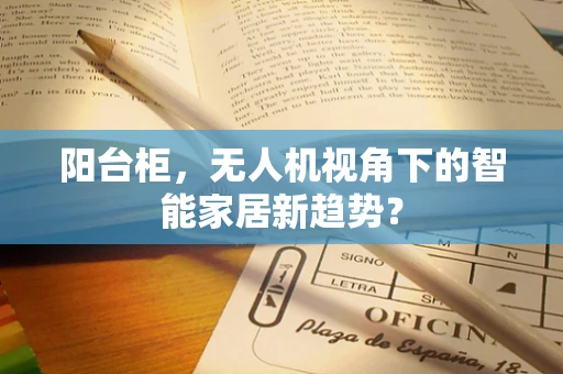 阳台柜，无人机视角下的智能家居新趋势？
