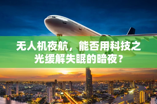 无人机夜航，能否用科技之光缓解失眠的暗夜？