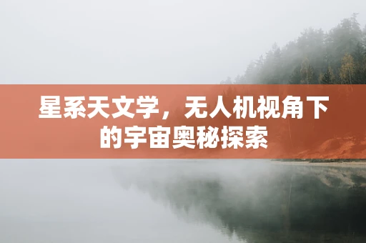 星系天文学，无人机视角下的宇宙奥秘探索