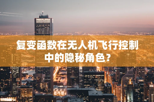 复变函数在无人机飞行控制中的隐秘角色？