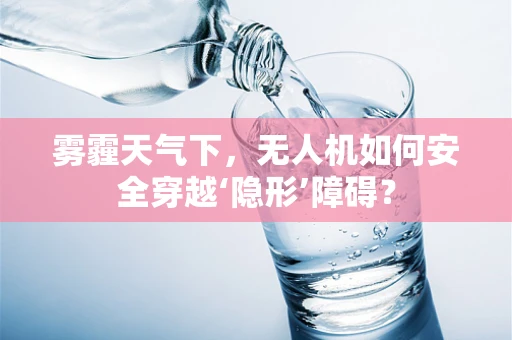 雾霾天气下，无人机如何安全穿越‘隐形’障碍？