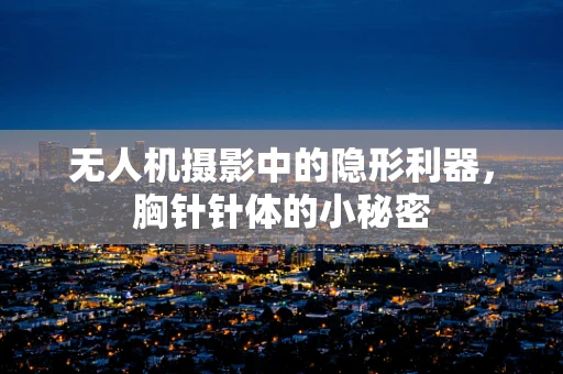 无人机摄影中的隐形利器，胸针针体的小秘密