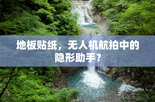 地板贴纸，无人机航拍中的隐形助手？