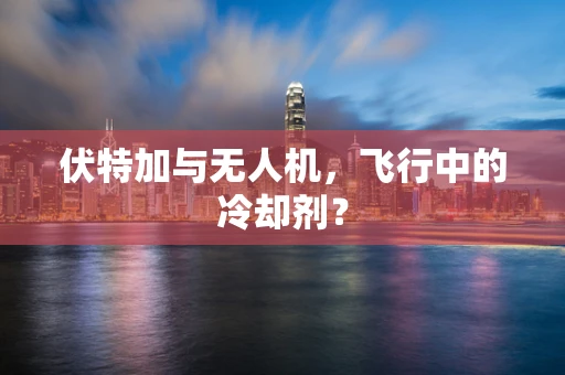 伏特加与无人机，飞行中的冷却剂？