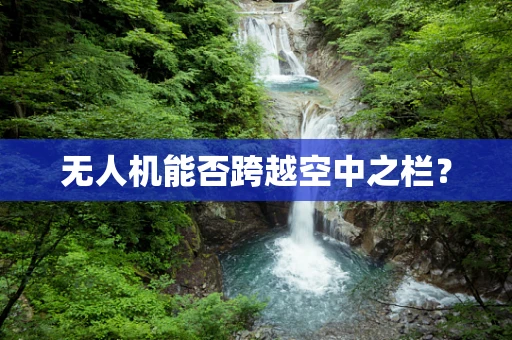 无人机能否跨越空中之栏？
