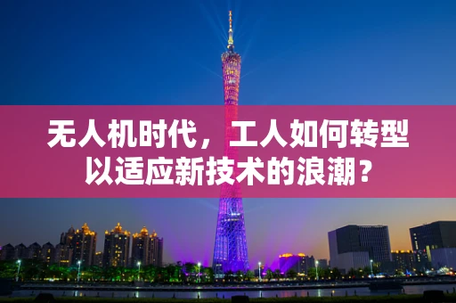 无人机时代，工人如何转型以适应新技术的浪潮？