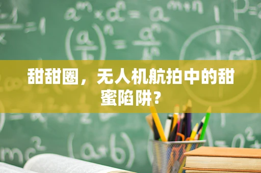 甜甜圈，无人机航拍中的甜蜜陷阱？