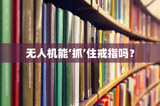 无人机能‘抓’住戒指吗？