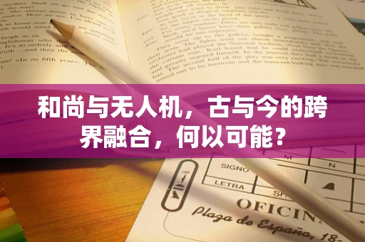 和尚与无人机，古与今的跨界融合，何以可能？