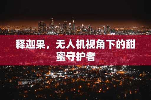 释迦果，无人机视角下的甜蜜守护者