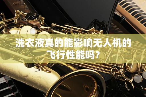 洗衣液真的能影响无人机的飞行性能吗？