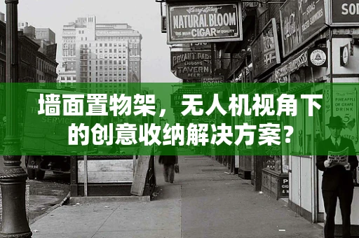 墙面置物架，无人机视角下的创意收纳解决方案？