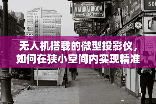 无人机搭载的微型投影仪，如何在狭小空间内实现精准投射？