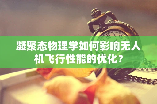 凝聚态物理学如何影响无人机飞行性能的优化？